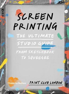 Screenprinting : The Complete Studio Guide