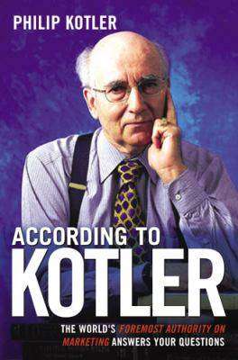 According to Kotler : The World-s Foremost Authority on Marketing Answers Your Questions