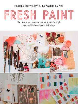 Fresh Paint : Discover Your Unique Creative Style Through 100 Small Mixed-Media Paintings