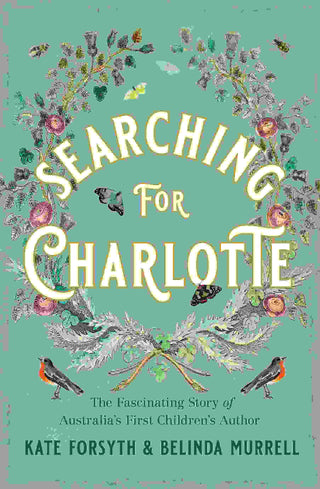 Searching for Charlotte : The Fascinating Story of Australia-s First Children-s Author