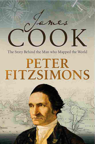 James Cook : The Story Behind the Man who Mapped the World