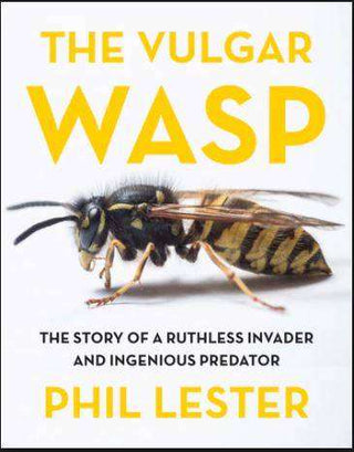 The Vulgar Wasp : The Story of a Ruthless Invader and Ingenious Predator