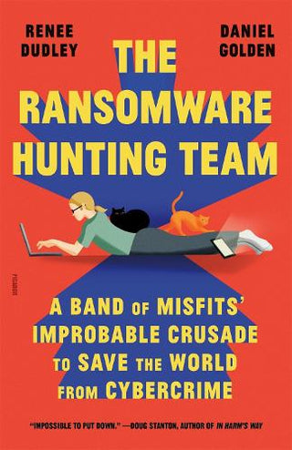 The Ransomware Hunting Team : A Band of Misfits- Improbable Crusade to Save the World from Cybercrime