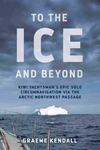 To the Ice and Beyond : Sailing Solo Across 32 Oceans and Seaways