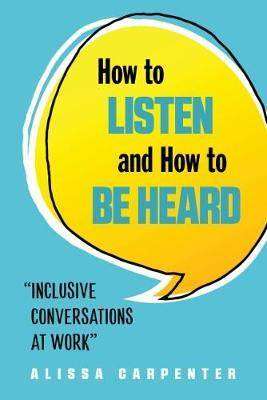 How To Listen And How To Be Heard: Inclusive Conversations At Work