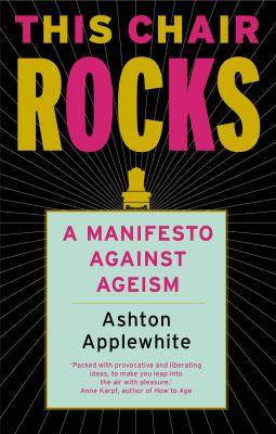 This Chair Rocks : A Manifesto Against Ageism