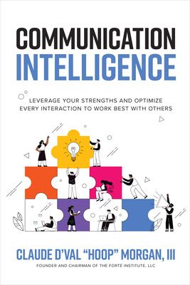 Communication Intelligence : Leverage Your Strengths and Optimize Every Interaction to Work Best with Others