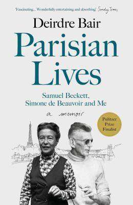 Parisian Lives : Samuel Beckett Simone de Beauvoir and Me : A Memoir