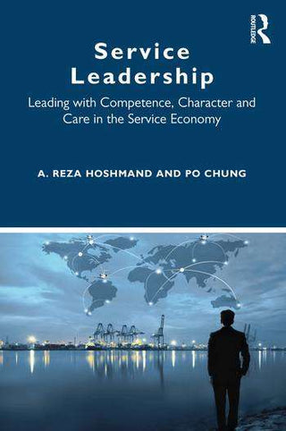 Service Leadership : Leading with Competence Character and Care in the Service Economy