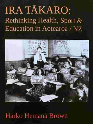 Ira Takaro : Rethinking Health Sport and Education in Aotearoa / New Zealand