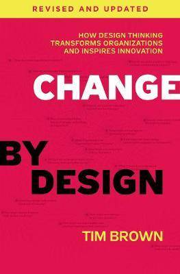 Change by Design : How Design Thinking Transforms Organizations and Inspires Innovation