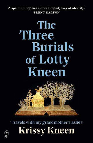 The Three Burials of Lotty Kneen : Travels with My Grandmother-s Ashes