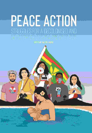 Peace Action : Struggles for a Decolonised and Demilitarised Oceania and East Asia