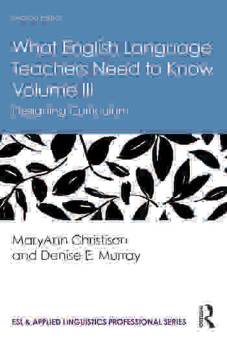 What English Language Teachers Need to Know : Vol III Designing Curriculum