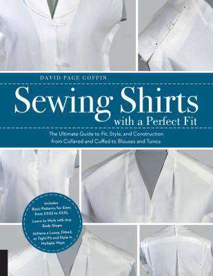 Sewing Shirts with a Perfect Fit : The Ultimate Guide to Fit Style and Construction from Collared and Cuffed to Blouses