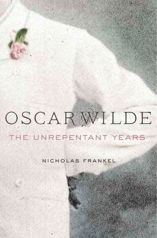 Oscar Wilde : The Unrepentant Years