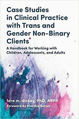 Case Studies in Clinical Practice with Trans and Gender Non- Binary Clients : A Handbook for Working with Children Adoles