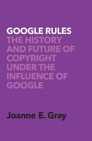 Google Rules : The History and Future of Copyright under the Influence of Google