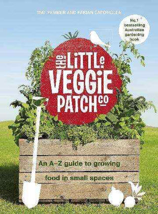 The Little Veggie Patch Co : An A-Z Guide to Growing Food in Small Spaces