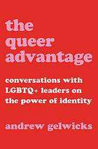 The Queer Advantage : Conversations with LGBTQ+ Leaders on the Power of Identity