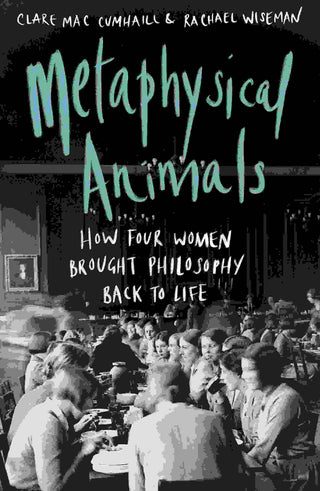 Metaphysical Animals : How Four Women Brought Philosophy Back to Life