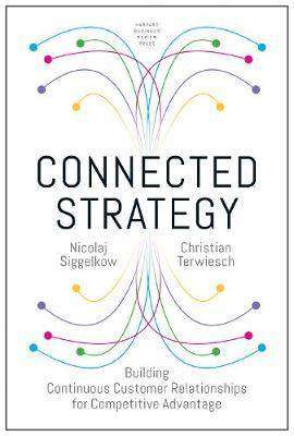 Connected Strategy : Building Continuous Customer Relationships for Competitive Advantage