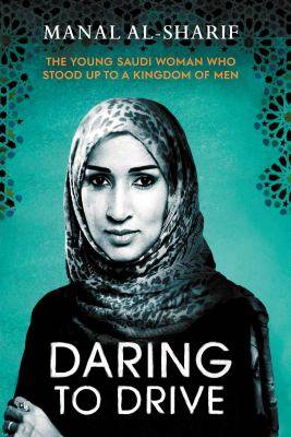 Daring to Drive : The Young Saudi Woman who Stood up to a Kingdom of Men