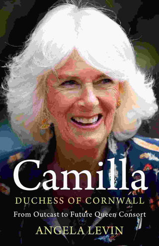 Camilla Duchess of Cornwall : From Outcast to Future Queen Consort