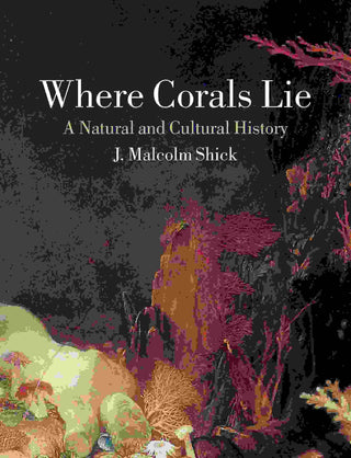 Where Corals Lie : A Natural and Cultural History