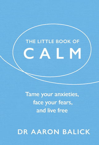 The Little Book of Calm Tame Your Anxieties Face Your Fears and Live Free