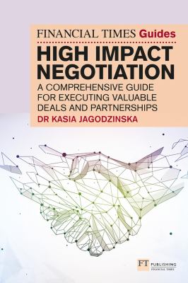 The Financial Times Guide to High Impact Negotiation a Compr ehensive Guide for Executing Valuable Deals and Partnership