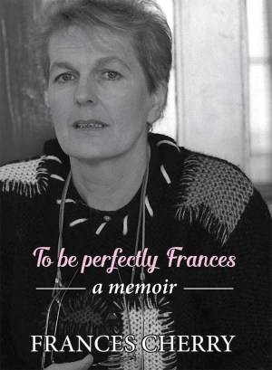 To Be Perfectly Frances : A Memoir