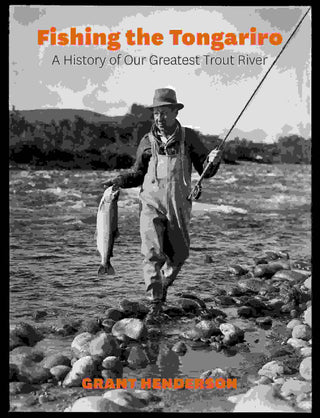 Fishing the Tongariro : A History of Our Greatest Trout River