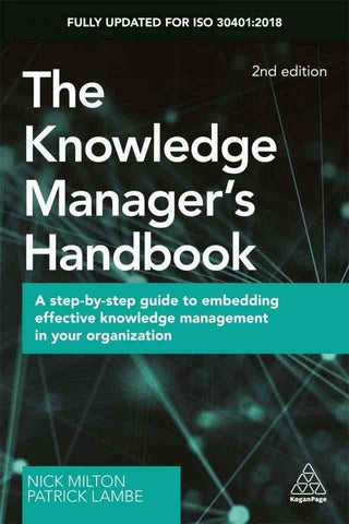 The Knowledge Manager-s Handbook : A Step-By-Step Guide to E mbedding Effective Knowledge Management in Your Organization