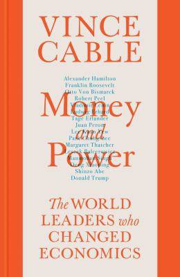 Money and Power : The World Leaders Who Changed Economics