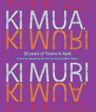 Ki Mua Ki Muri : 25 Years of Toioho Ki Apiti