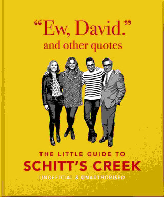 Ew David and Other Quotes : The Little Guide to Schitt-s Creek Unofficial and Unauthorised