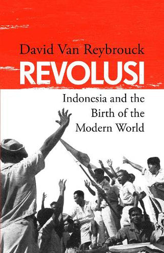 Revolusi : Indonesia and the Birth of the Modern World