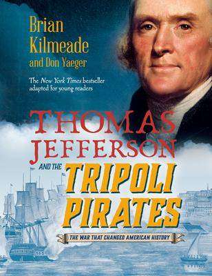 Thomas Jefferson and the Tripoli Pirates : Young Readers Adaptation : The War That Changed American History