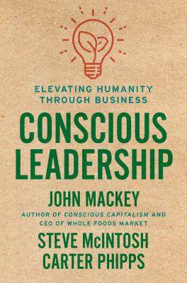 Conscious Leadership : Elevating Humanity Through Business