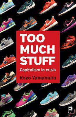 Too Much Stuff : Capitalism in Crisis