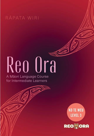 Reo Ora : Ko Te Weu Level Three : A Maori Language Course for Intermediate Learners