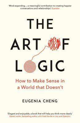 The Art of Logic : How to Make Sense in a World That Doesn-t