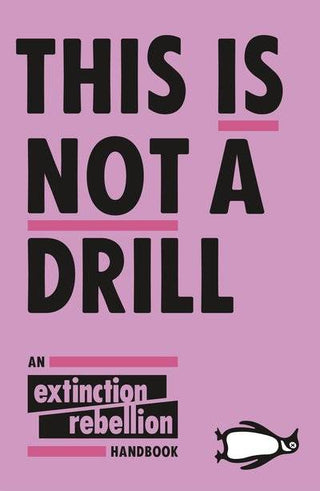 This Is Not a Drill : The Extinction Rebellion Handbook