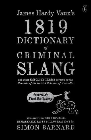 James Hardy Vaux's 1819 Dictionary of Criminal Slang and Oth er Impolite Terms As Used by the Convicts of the British Col