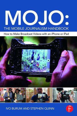 MOJO : The Mobile Journalism Handbook : How to Make Broadcast Videos with an iPhone or iPad