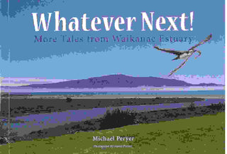 Whatever Next : More Tales from Waikanae Estuary