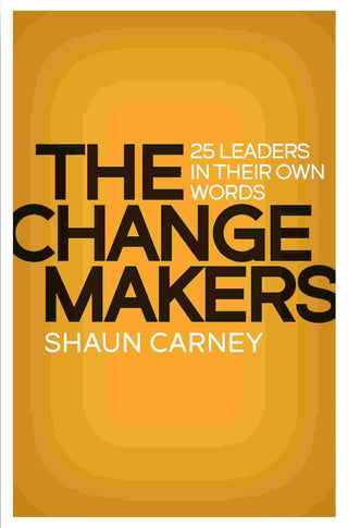 The Change Makers : 25 Leaders in Their Own Words