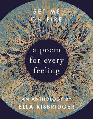 Set Me on Fire : A Poem for Every Feeling