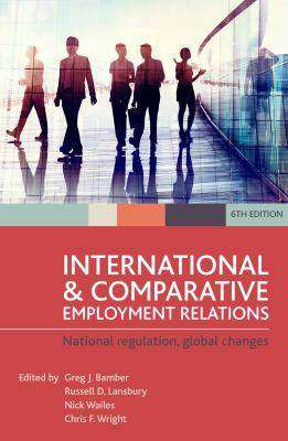 International and Comparative Employment Relations : National Regulation Global Changes